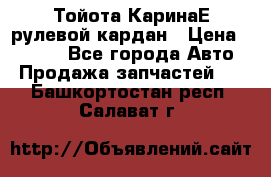 Тойота КаринаЕ рулевой кардан › Цена ­ 2 000 - Все города Авто » Продажа запчастей   . Башкортостан респ.,Салават г.